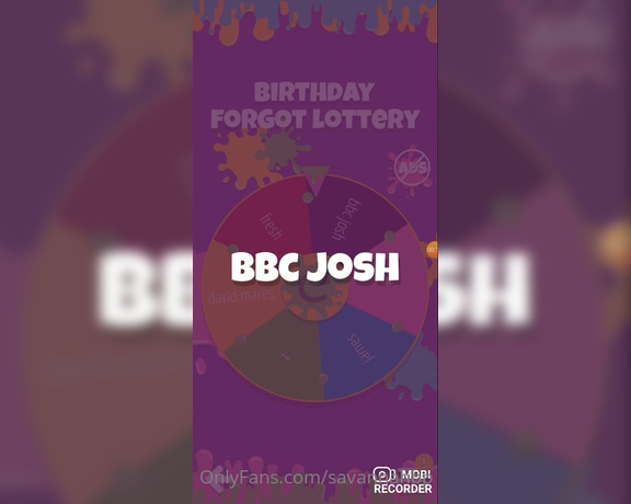 Savannahbp - I forgot about the lottery ive made on my bday, but, now ive made it, the winners are bbc josh