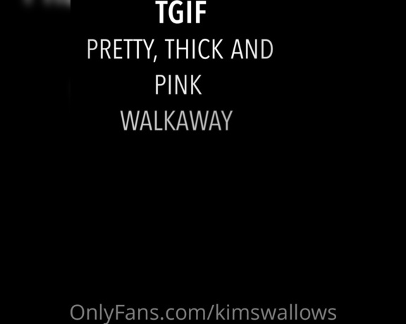 Kim Swallows aka Kimswallows OnlyFans - TGIF Friday walkaway pretty thick and pink