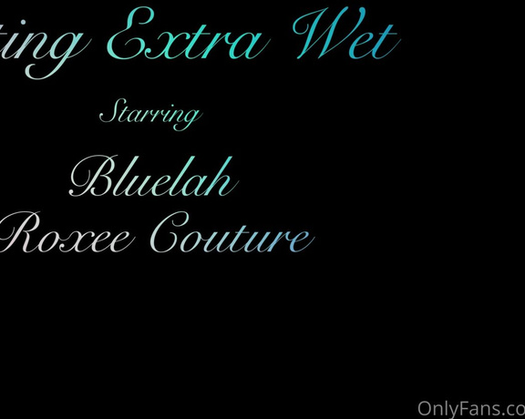 Bluelah3 - Getting extra wet Goes out for FREE to everyone with their RENEWAL ON Expect to see Zo (24.08.2022)